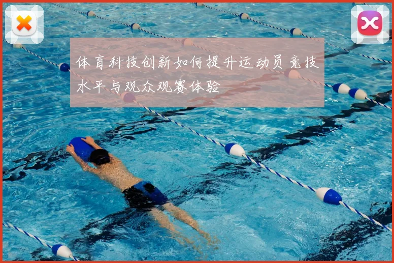体育科技创新如何提升运动员竞技水平与观众观赛体验