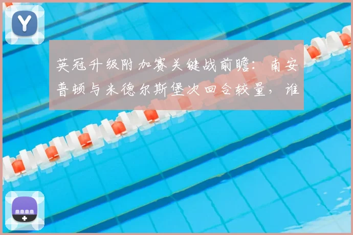 英冠升级附加赛关键战前瞻：南安普顿与米德尔斯堡次回合较量，谁能把握2026年冲超先机？